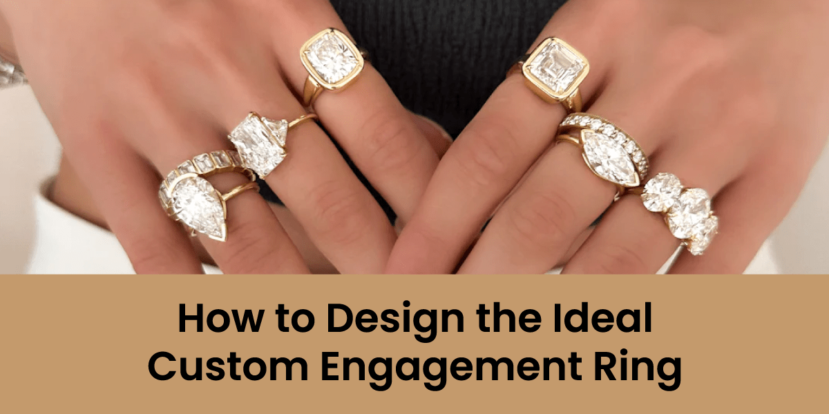 How to Design the Ideal Custom Engagement Ring